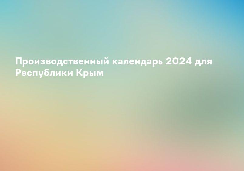 Производственный календарь 2024 для Республики Крым
