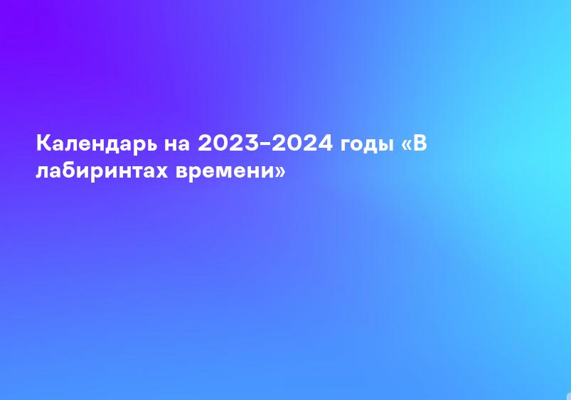 Календарь на 2023–2024 годы «В лабиринтах времени»