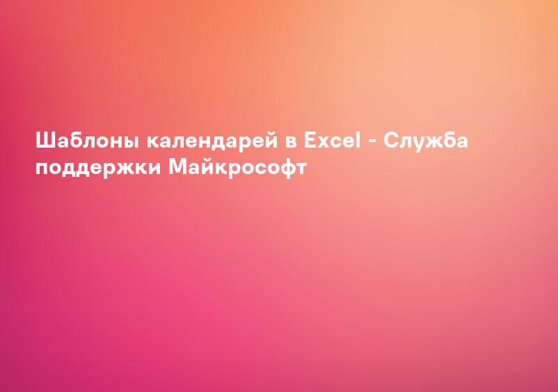 Шаблоны календарей в Excel - Служба поддержки Майкрософт