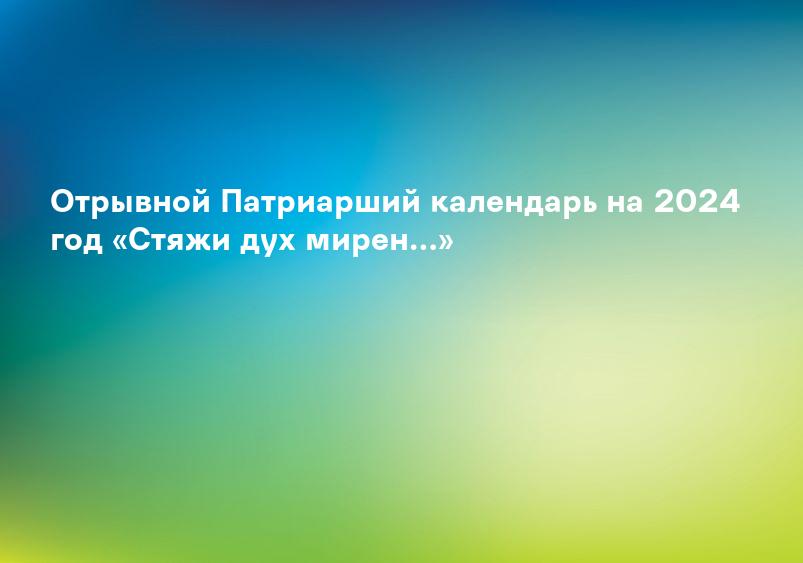 Отрывной Патриарший календарь на 2024 год «Стяжи дух мирен…»