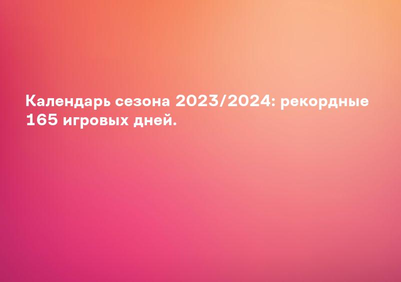 Календарь сезона 2023/2024: рекордные 165 игровых дней.