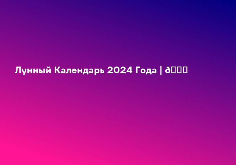 Лунный Календарь 2024 Года | 📆